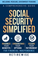 Social Security Simplified: A Comprehensive Guide to Maximize Your Benefits, Understand Your Options, and Secure Your Retirement for Financial Independence B0CT5DLHL8 Book Cover