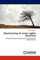Shortcoming of water rights doctrines: Political and social complications of shared scarce water resources 3848415992 Book Cover