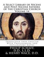 A Select Library of Nicene and Post-Nicene Fathers of the Christian Church Volume 14: Translated Into English with Prolegomena and Explanatory Notes 1344620620 Book Cover