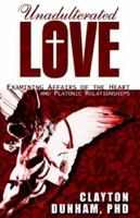 Unadulterated Love: Examining Affairs of the Heart and Platonic Relationships 1598006916 Book Cover