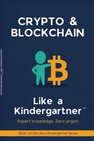Crypto & Blockchain: Like a Kindergartner: Expert Knowledge. Zero Jargon. All Lightbulb Moments. B0HDD84KNW Book Cover