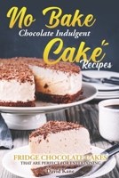 No Bake Chocolate Indulgent Cake Recipes: Fridge chocolate cakes that are perfect for entertaining B0BSJC38JJ Book Cover
