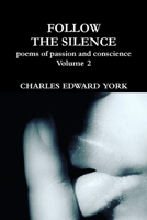 FOLLOW THE SILENCE: poems of passion and conscience Vol. 2 138774416X Book Cover