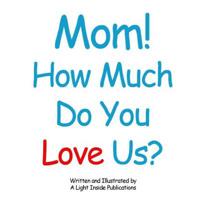 Mom, How Much do You Love Us? 1452800006 Book Cover