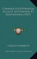 Carmina Scripturarum Scilicet Antiphonas Et Responsoria... 1021767174 Book Cover