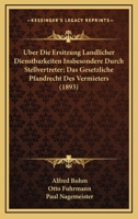 Uber Die Ersitzung Landlicher Dienstbarkeiten Insbesondere Durch Stellvertreter; Das Gesetzliche Pfandrecht Des Vermieters (1893) 1160773106 Book Cover