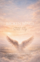 Broken Wings Still Fly B0GH7319MS Book Cover