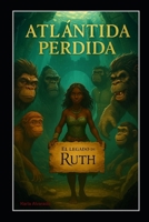 Atlántida Perdida: El Legado de Ruth (Spanish Edition) B0FNRC8GTX Book Cover
