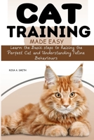 Cat Training Made Easy: Learn the Basic Steps to Raising the Perfect Cat and Understanding Feline Behaviors B0CQB8G3BB Book Cover