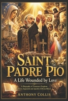 Saint Padre Pio: A Life Wounded by LoveLove — The Stigmatist, Confessor, and Apostle of Divine Mercy B0HC4QZ376 Book Cover