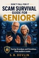 Don't Fall For It: The Comprehensive Scam Survival Guide for Seniors — Protect Yourself and Your Family from Phone, Online, Romance, and Identity Theft Fraud B0H8P3GW5G Book Cover