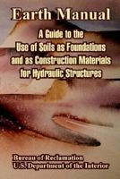 Earth Manual: A Guide to the Use of Soils as Foundations and as Construction Materials for Hydraulic Structures 1410221873 Book Cover