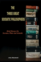 The Three Great Socratic Philosophers: Brief Discuss On Socrates, Plato And Aristotle B0BVD7D1HZ Book Cover