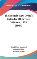 The Entirely New Cynic's Calendar Of Revised Wisdom, 1905 1104386283 Book Cover
