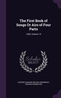 The First Book of Songs Or Airs of Four Parts: 1605, Volume 19 - Primary Source Edition 1377822745 Book Cover