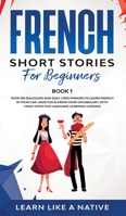 French Short Stories for Beginners Book 1: Over 100 Dialogues and Daily Used Phrases to Learn French in Your Car. Have Fun & Grow Your Vocabulary, ... Language Learning Lessons (French for Adults) 1913907368 Book Cover