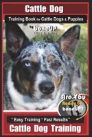 Cattle Dog Training Book for Cattle Dogs and Puppies by BoneUP DOG Training : Are You Ready to Bone up? Easy Training * Fast Results Cattle Dog Training 1721831908 Book Cover