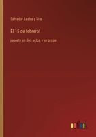 El 15 de febrero!: juguete en dos actos y en prosa (Spanish Edition) 336805368X Book Cover