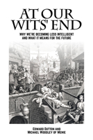 At Our Wits' End: Why We're Becoming Less Intelligent and What It Means for the Future 184540985X Book Cover