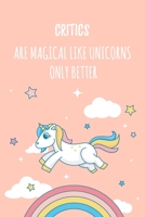 Critics Are Magical Like Unicorns Only Better: 6x9 Lined Notebook/Journal Funny Gift Idea For Critics, Writers 1707956332 Book Cover