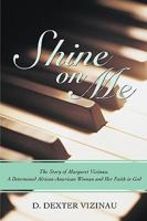 Shine on Me: The Story of Margaret Vizinau, a Determined African-American Woman and Her Faith in God 1583480374 Book Cover