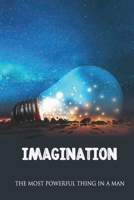 Imagination: The Most Powerful Thing In A Man B09LWGV9KV Book Cover