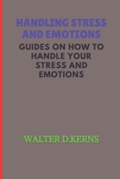 Handling Stress and Emotions: Guide on how to handle your stress and master your emotion B0B5NJJC92 Book Cover