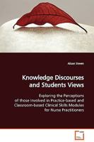 Knowledge Discourses and Students Views: Exploring the Perceptions of those Involved in Practice-based and Classroom-based Clinical Skills Modules for Nurse Practitioners 3639130065 Book Cover