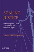 Scaling Justice: India's Supreme Court, Anti Terror Laws, And Social Rights 0195693205 Book Cover