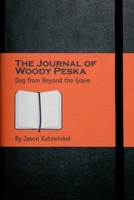 The Journal of Woody Peska: Dog from Beyond the Grave 1257922688 Book Cover