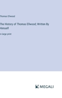 The History of Thomas Ellwood; Written By Himself: in large print 3368359797 Book Cover