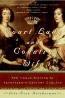 Court Lady and Country Wife: Two Noble Sisters in Seventeenth-Century England 0060762896 Book Cover