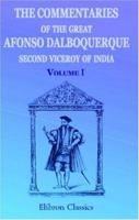 The Commentaries of the Great Afonso Dalboquerque, Second Viceroy of India, Volume I: Volume 1 1402195117 Book Cover