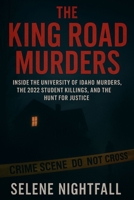 THE KING ROAD MURDERS: Inside the University of Idaho Murders, the 2022 Student Killings, and the Hunt for Justice B0FLZL6SSW Book Cover