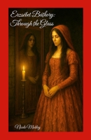 Erzsébet Báthory: Through the Glass 1257014064 Book Cover