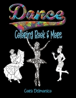 Dance Coloring Book and More: Coloring pages featuring ballet, ballroom, hip hop, contemporary dancers and more, plus inspirational sayings and a few competition friendly activities. Ages 9 to 14. B08L1DQ7NH Book Cover