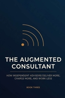 The Augmented Consultant: How Independent Advisors Deliver More, Charge More, and Work Less — AI Workflows for Consultants, Fractional Executives, and Solo Practitioners (The Augmented Professional) B0HC612KCW Book Cover