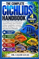 THE COMPLETE CICHLIDS HANDBOOK: An In-Depth Look at Cichlid Species, Aquarium Design, Water Chemistry, Feeding, Compatibility, Territorial Behavior, ... Fry Care, Health, and Long-Term Fishkeeping B0HMS1BWXG Book Cover