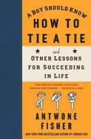 A Boy Should Know How to Tie a Tie: And Other Lessons for Succeeding in Life 1416566627 Book Cover