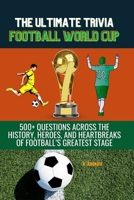 The Ultimate Football World Cup Trivia: 500+ Questions Across the History, Heroes, and Heartbreaks of Football’s Greatest Stage | Soccer World Cup B0F5P1T17C Book Cover