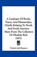 A Catalogue Of Books, Tracts, And Manuscripts, Chiefly Relating To North And South America: Many From The Collection Of Obadiah Rich 1120110556 Book Cover