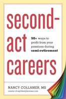 Second-Act Careers: 50+ Ways to Profit from Your Passions During Semi-Retirement 1607743825 Book Cover