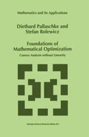 Foundations of Mathematical Optimization: Convex Analysis without Linearity (Mathematics and Its Applications) 0792344243 Book Cover