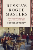 Russia’s Rogue Masters: Elite Criminal Trials in the Age of Reform, 1866-1884 0300253176 Book Cover