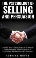 The Psychology of Selling and Persuasion: Learn the Real Techniques to Close the Sale Every Time using Proven Principles of Psychology, Manipulation, and Persuasion 1074022335 Book Cover