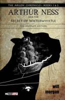 Arthur Ness and the Secret of Waterwhistle: The Complete Edition 1999759052 Book Cover