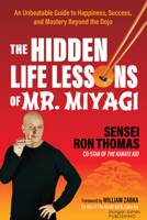The Hidden Life Lessons of Mr. Miyagi: An Unbeatable Guide to Happiness, Success, and Mastery Beyond the Dojo 1636984487 Book Cover