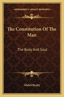 The Constitution Of The Man: The Body And Soul 142547294X Book Cover