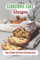 Christmas Cake Recipes: How To Make The Perfect Christmas Cake B09JVKM17L Book Cover