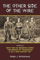 The Other Side of the Wire. Volume 3: With the XIV Reserve Corps: The Period of Transition 2 July 1916 to August 1917 1911512471 Book Cover